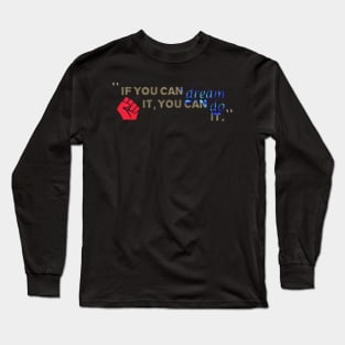 IF YOU CAN DREAM IT, YOU CAN DO IT Long Sleeve T-Shirt